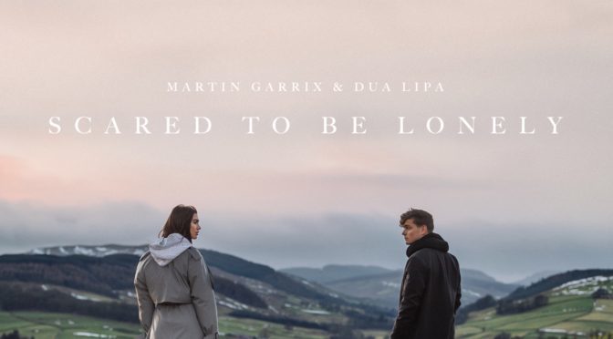 Scared To Be Lonely – Martin Garrix & Dua Lipa