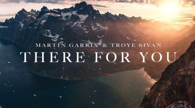 Martin Garrix & Troye Sivan – There For You