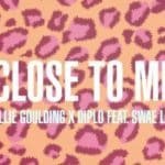 Close to Me – Ellie Goulding |Diplo | Swae Lee