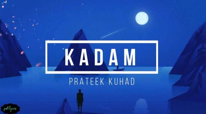 Kadam Prateek Kuhad Lyrics | Main Kadam Kadam Badalta Hu