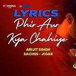 Phir Aur Kya Chahiye – Arijit Singh